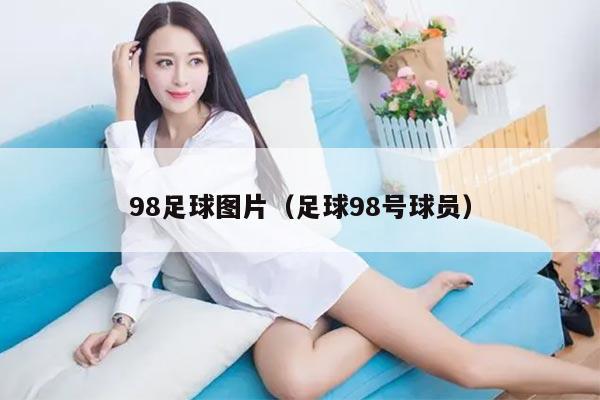98足球图片（足球98号球员）