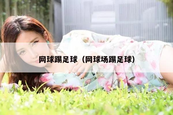 网球踢足球（网球场踢足球）