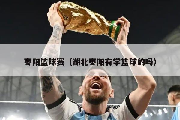 枣阳篮球赛（湖北枣阳有学篮球的吗）