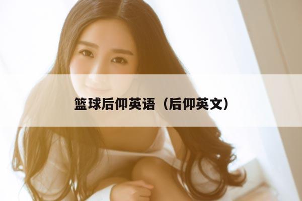 篮球后仰英语（后仰英文）
