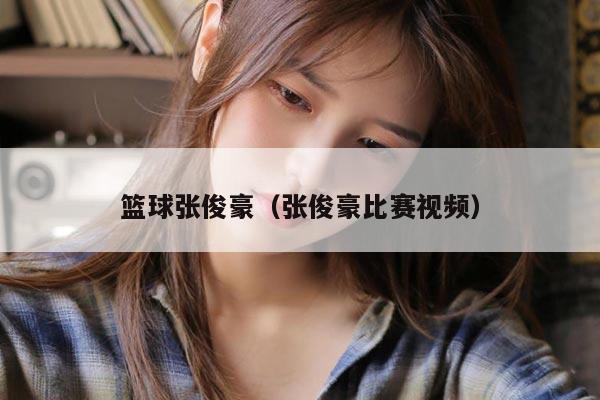 篮球张俊豪（张俊豪比赛视频）