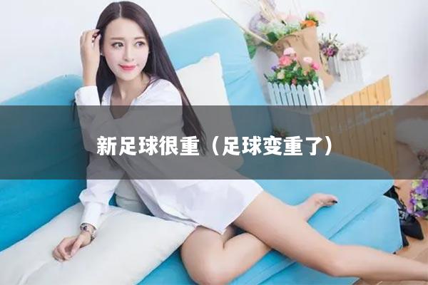 新足球很重（足球变重了）